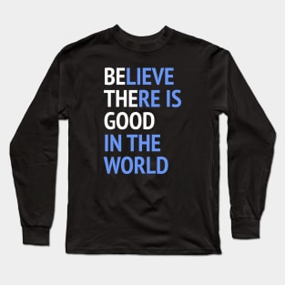 Be The Good - Believe There Is Good In The World Long Sleeve T-Shirt